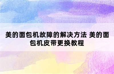 美的面包机故障的解决方法 美的面包机皮带更换教程